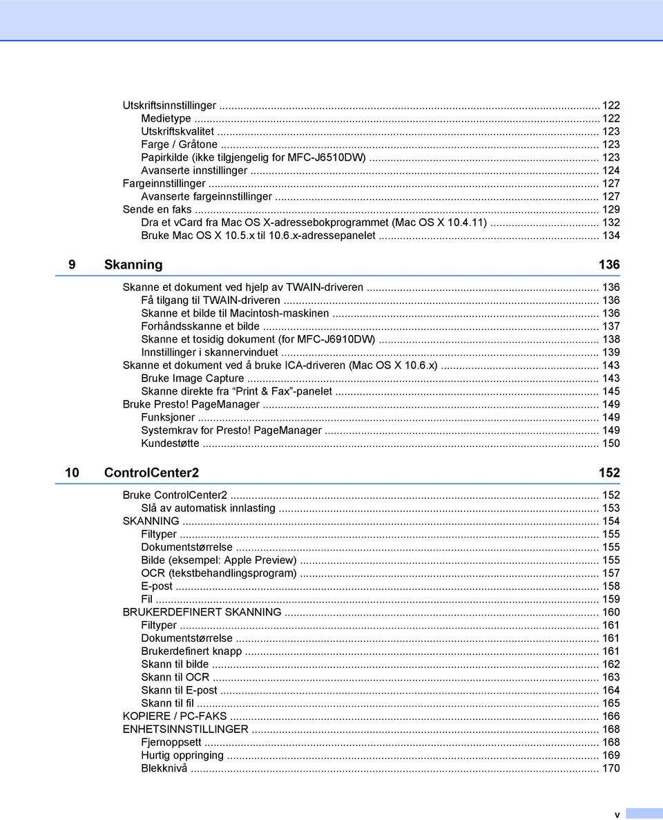 .. 134 9 Skanning 136 Skanne et dokument ved hjelp av TWAIN-driveren... 136 Få tilgang til TWAIN-driveren... 136 Skanne et bilde til Macintosh-maskinen... 136 Forhåndsskanne et bilde.