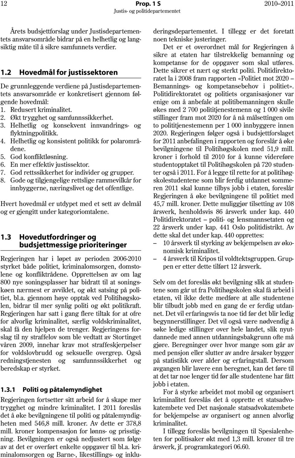 God konfliktløsning. 6. En mer effektiv justissektor. 7. God rettssikkerhet for individer og grupper. 8. Gode og tilgjengelige rettslige rammevilkår for innbyggerne, næringslivet og det offentlige.