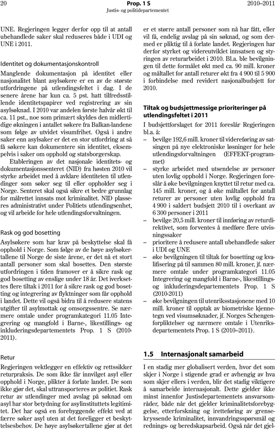 5 pst. hatt tilfredsstillende identitetspapirer ved registrering av sin asylsøknad. I 2010 var andelen første halvår økt til ca. 11 pst.