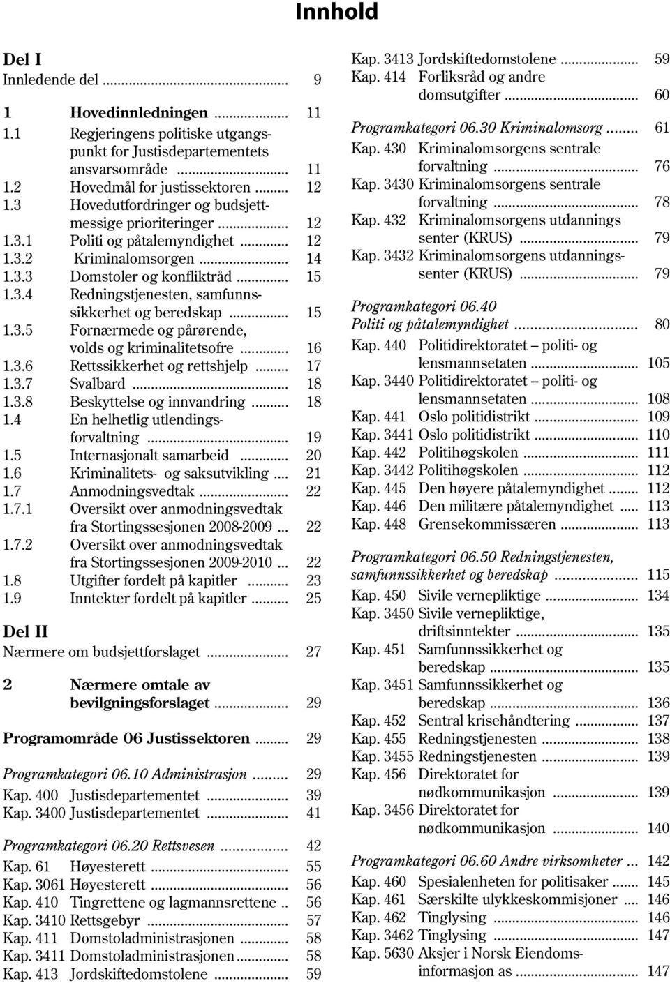 .. 15 1.3.5 Fornærmede og pårørende, volds og kriminalitetsofre... 16 1.3.6 Rettssikkerhet og rettshjelp... 17 1.3.7 Svalbard... 18 1.3.8 Beskyttelse og innvandring... 18 1.4 En helhetlig utlendingsforvaltning.