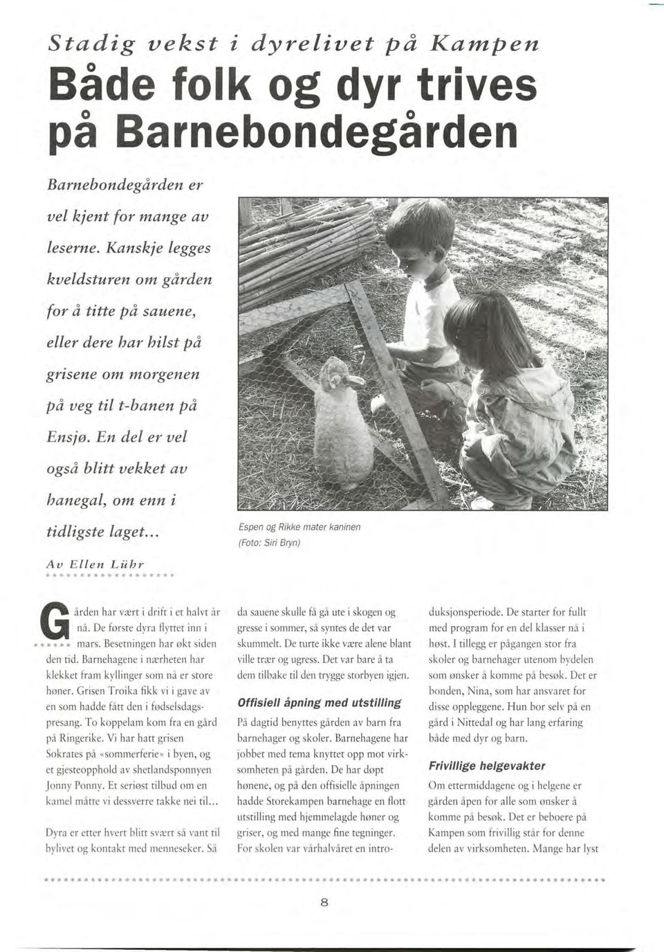 En del er uel også blitt uekket au hanegal, om enn i tidligste laget... Au Ellen Liibr Espen og Rikke mater kaninen (Foto: Siri Bryn) " - ";.; ården har vært i drift i et halvt år nå.