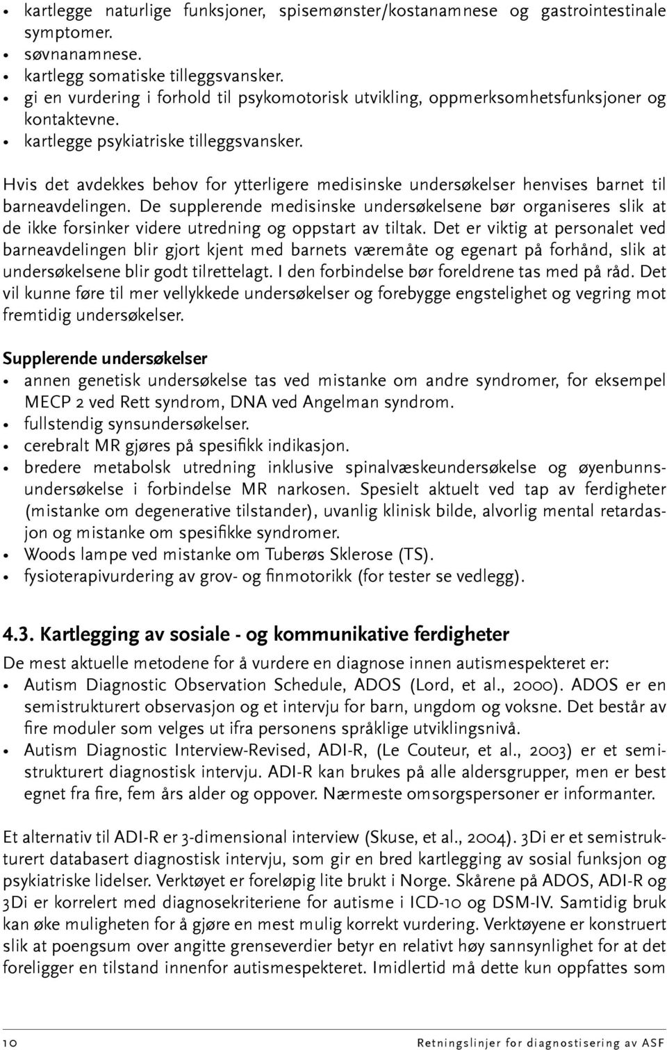 Hvis det avdekkes behov for ytterligere medisinske undersøkelser henvises barnet til barne avdelingen.