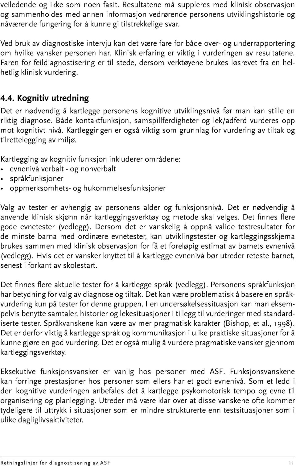 Ved bruk av diagnostiske intervju kan det være fare for både over- og underrapportering om hvilke vansker personen har. Klinisk erfaring er viktig i vurderingen av resultatene.