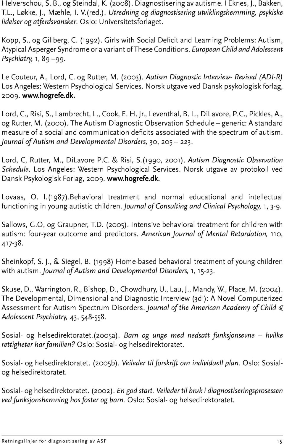 European Child and Adolescent Psychiatry, 1, 89 99. Le Couteur, A., Lord, C. og Rutter, M. (2003). Autism Diagnostic Interview- Revised (ADI-R) Los Angeles: Western Psychological Services.