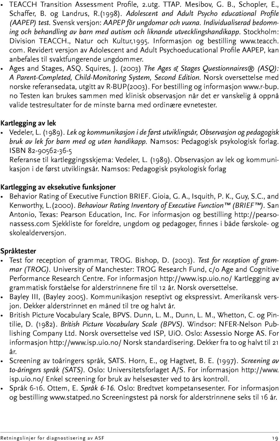 Informasjon og bestilling www.teacch. com. Revidert versjon av Adolescent and Adult Psychoeducational Profile AAPEP, kan anbefales til svaktfungerende ungdommer. Ages and Stages, ASQ. Squires, J.