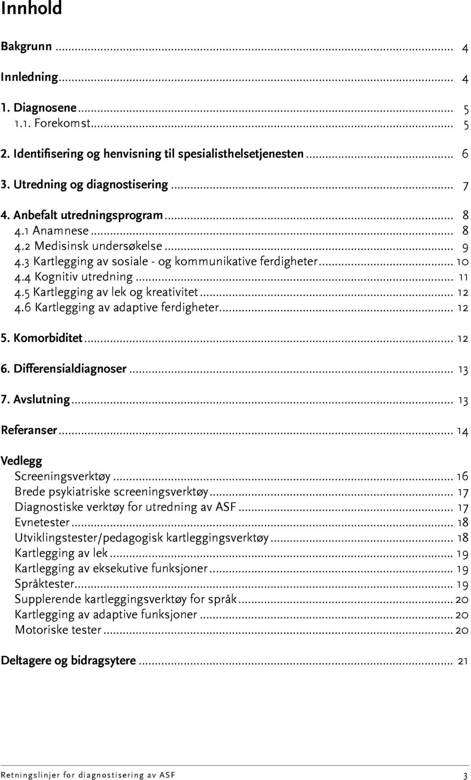 5 Kartlegging av lek og kreativitet... 12 4.6 Kartlegging av adaptive ferdigheter... 12 5. Komorbiditet... 12 6. Differensialdiagnoser... 13 7. Avslutning... 13 Referanser.