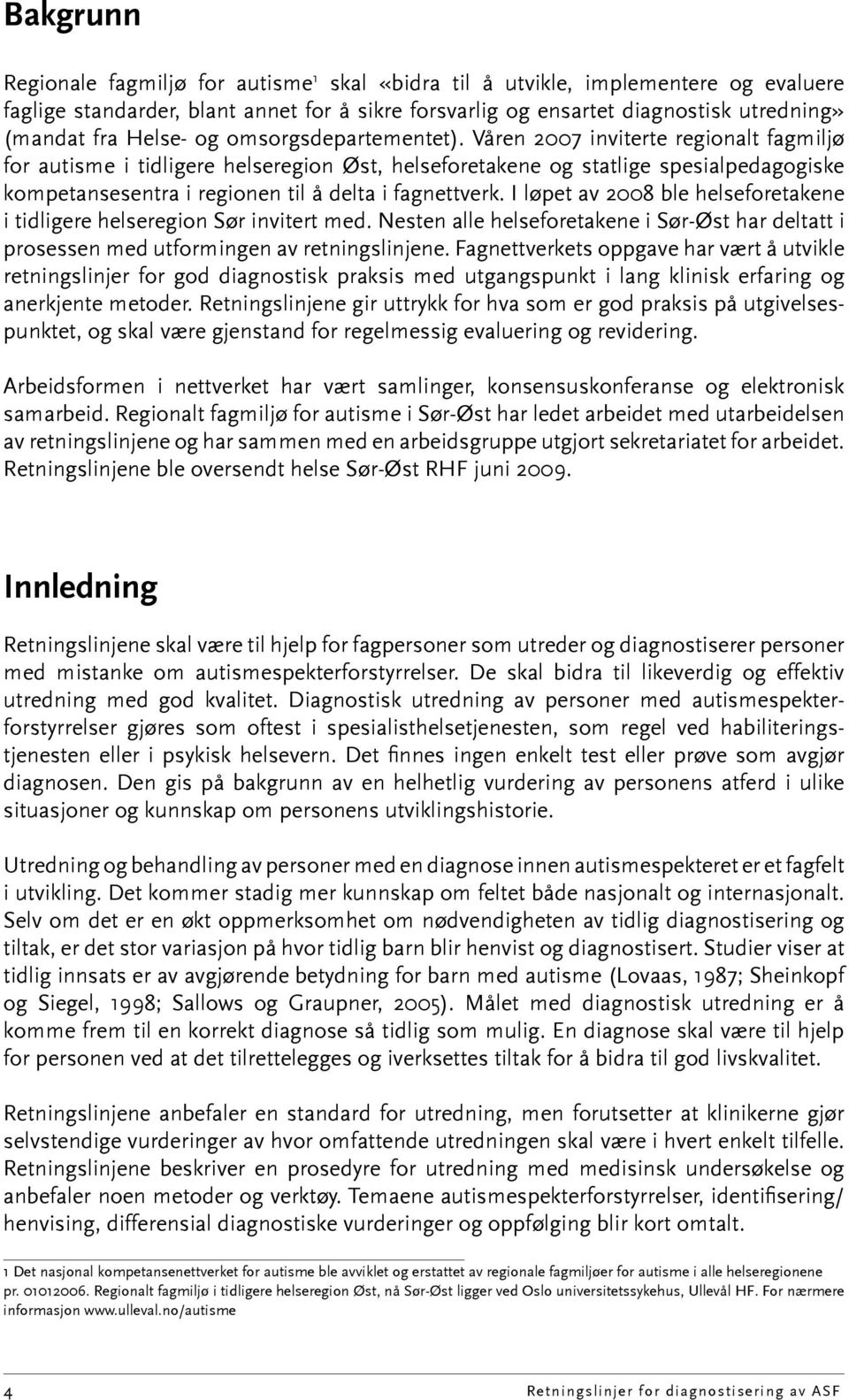 Våren 2007 inviterte regionalt fagmiljø for autisme i tidligere helse region Øst, helseforetakene og statlige spesialpedagogiske kompetansesentra i regionen til å delta i fagnettverk.