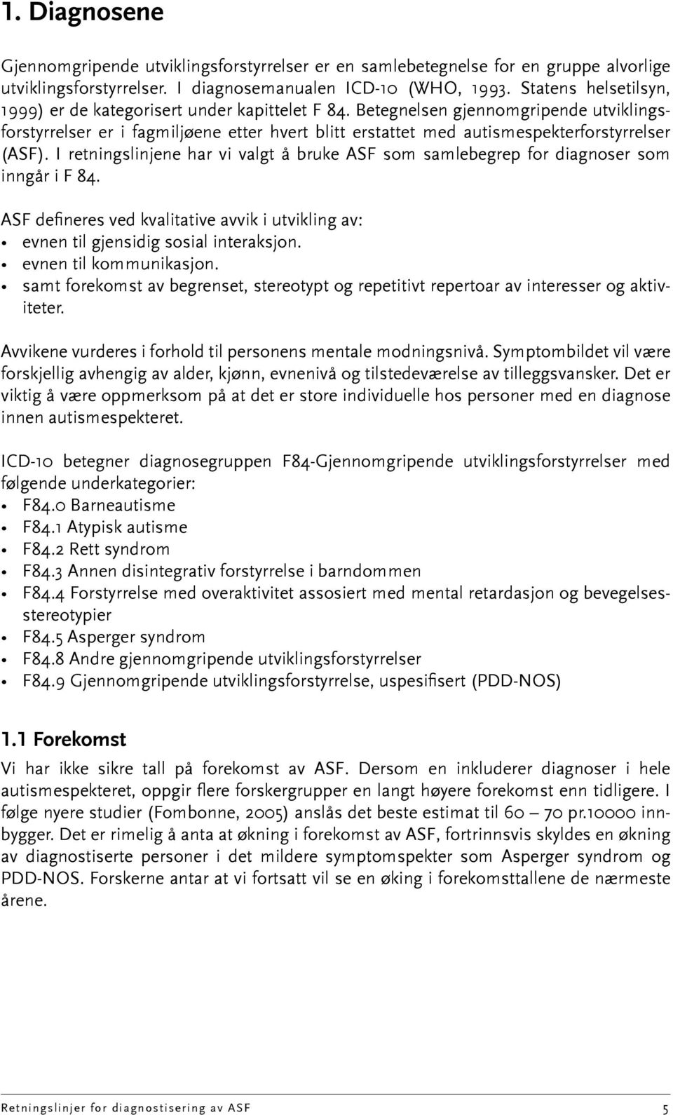 Betegnelsen gjennomgripende utviklingsforstyrrelser er i fagmiljøene etter hvert blitt erstattet med autismespekterforstyrrelser (ASF).