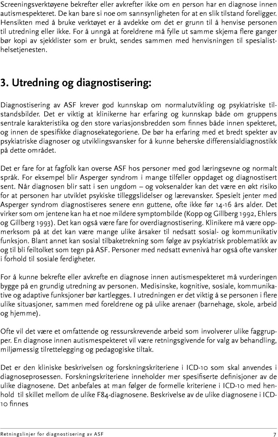 For å unngå at foreldrene må fylle ut samme skjema flere ganger bør kopi av sjekklister som er brukt, sendes sammen med henvisningen til spesialisthelsetjenesten. 3.