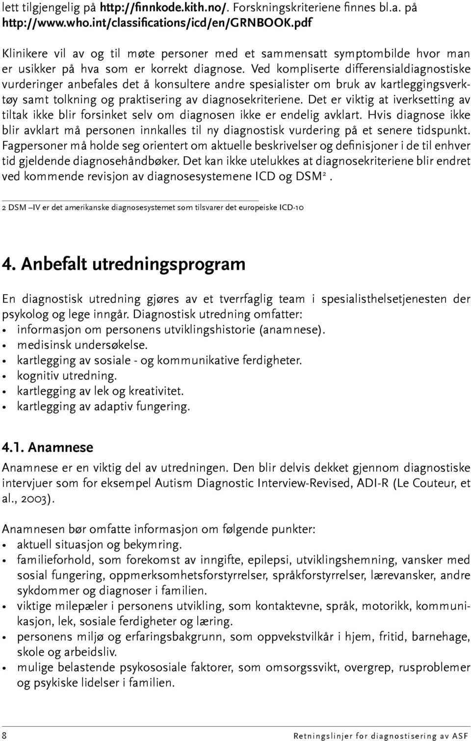 Ved kompliserte differensialdiagnostiske vurderinger anbefales det å konsultere andre spesialister om bruk av kartleggingsverktøy samt tolkning og praktisering av diagnosekriteriene.