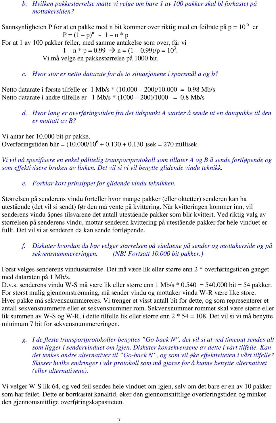 99 n = (1 0.99)/p = 10 3. Vi må velge en pakkestørrelse på 1000 bit. er c. Hvor stor er netto datarate for de to situasjonene i spørsmål a og b? Netto datarate i første tilfelle er 1 Mb/s * (10.