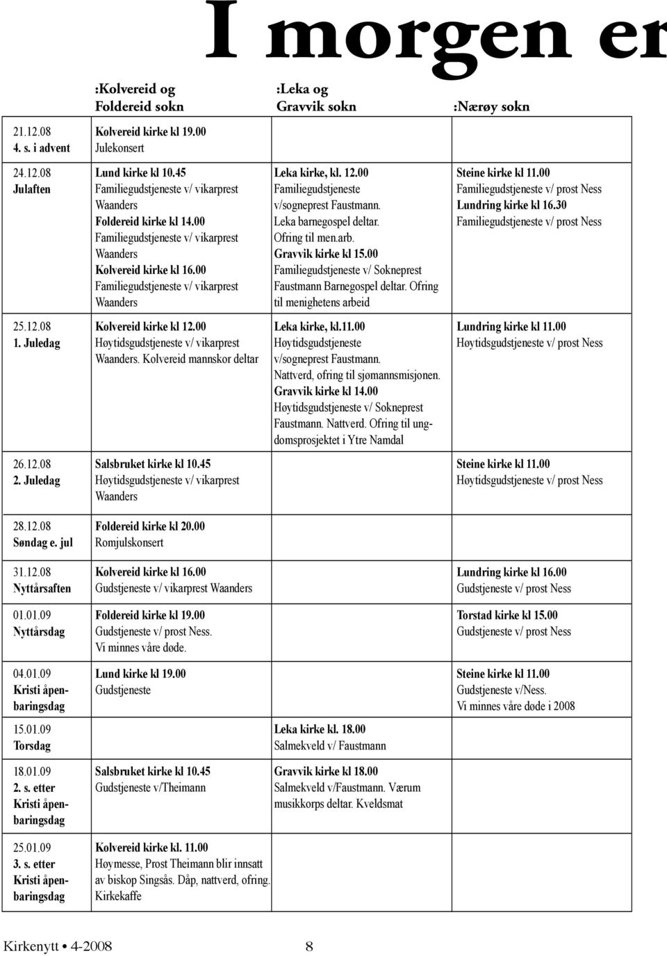 12.00 Familiegudstjeneste v/sogneprest Faustmann. Leka barnegospel deltar. Ofring til men.arb. Gravvik kirke kl 15.00 Familiegudstjeneste v/ Sokneprest Faustmann Barnegospel deltar.