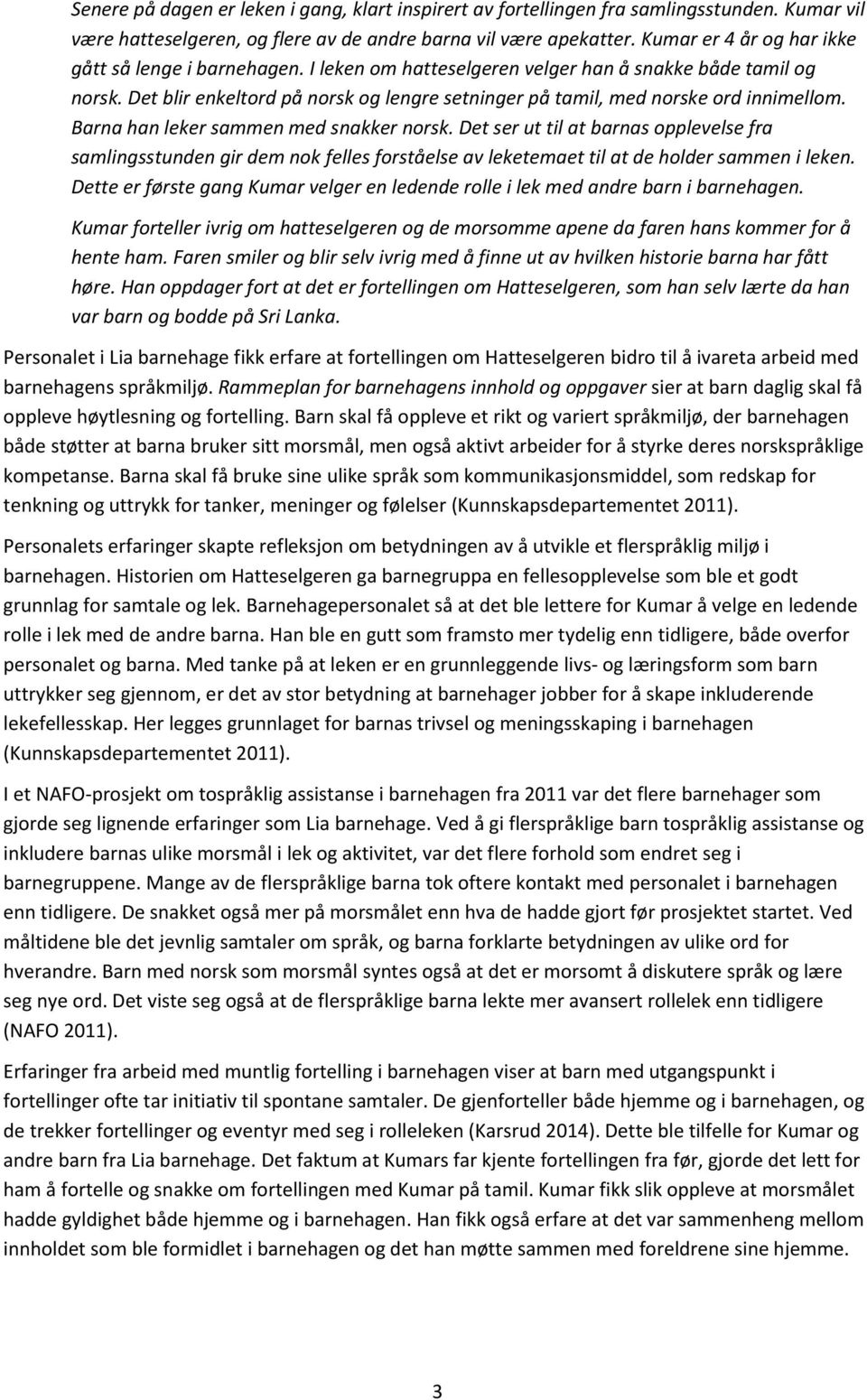 Det blir enkeltord på norsk og lengre setninger på tamil, med norske ord innimellom. Barna han leker sammen med snakker norsk.