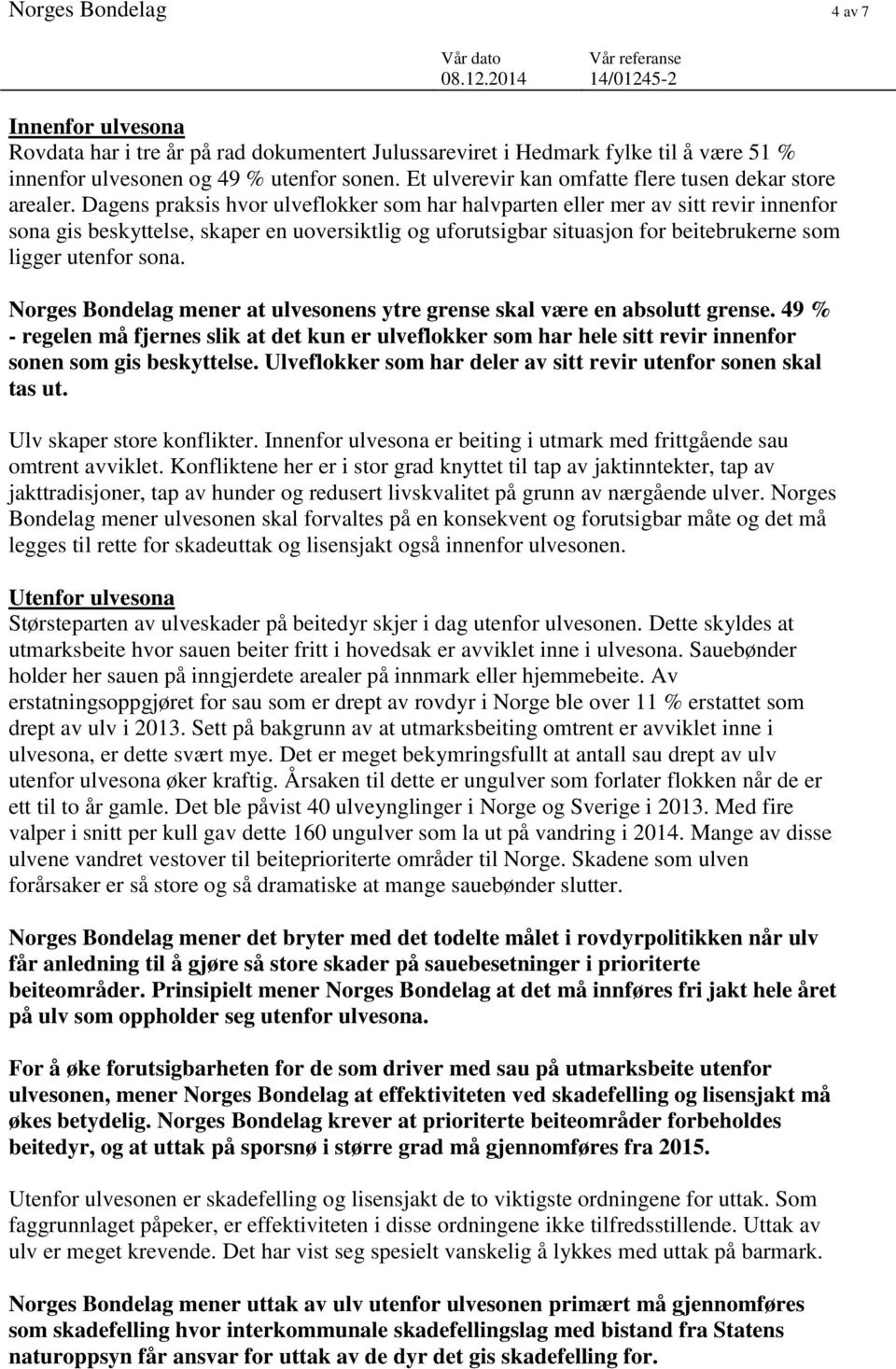 Dagens praksis hvor ulveflokker som har halvparten eller mer av sitt revir innenfor sona gis beskyttelse, skaper en uoversiktlig og uforutsigbar situasjon for beitebrukerne som ligger utenfor sona.