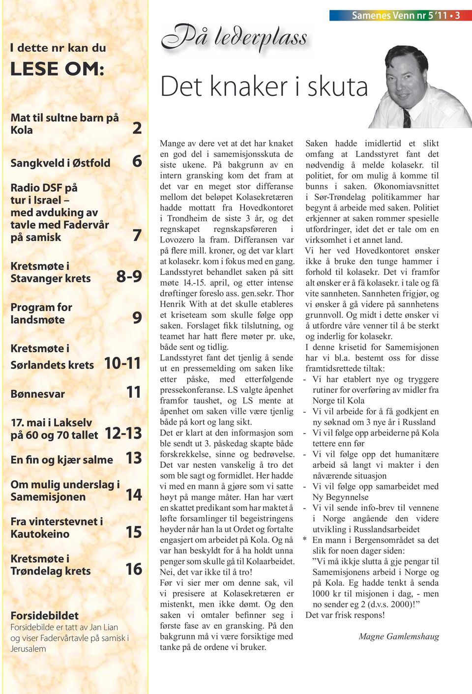 mai i Lakselv på 60 og 70 tallet 12-13 En fin og kjær salme 13 Om mulig underslag i Samemisjonen 14 Fra vinterstevnet i Kautokeino 15 Kretsmøte i Trøndelag krets 16 Forsidebildet Forsidebilde er tatt