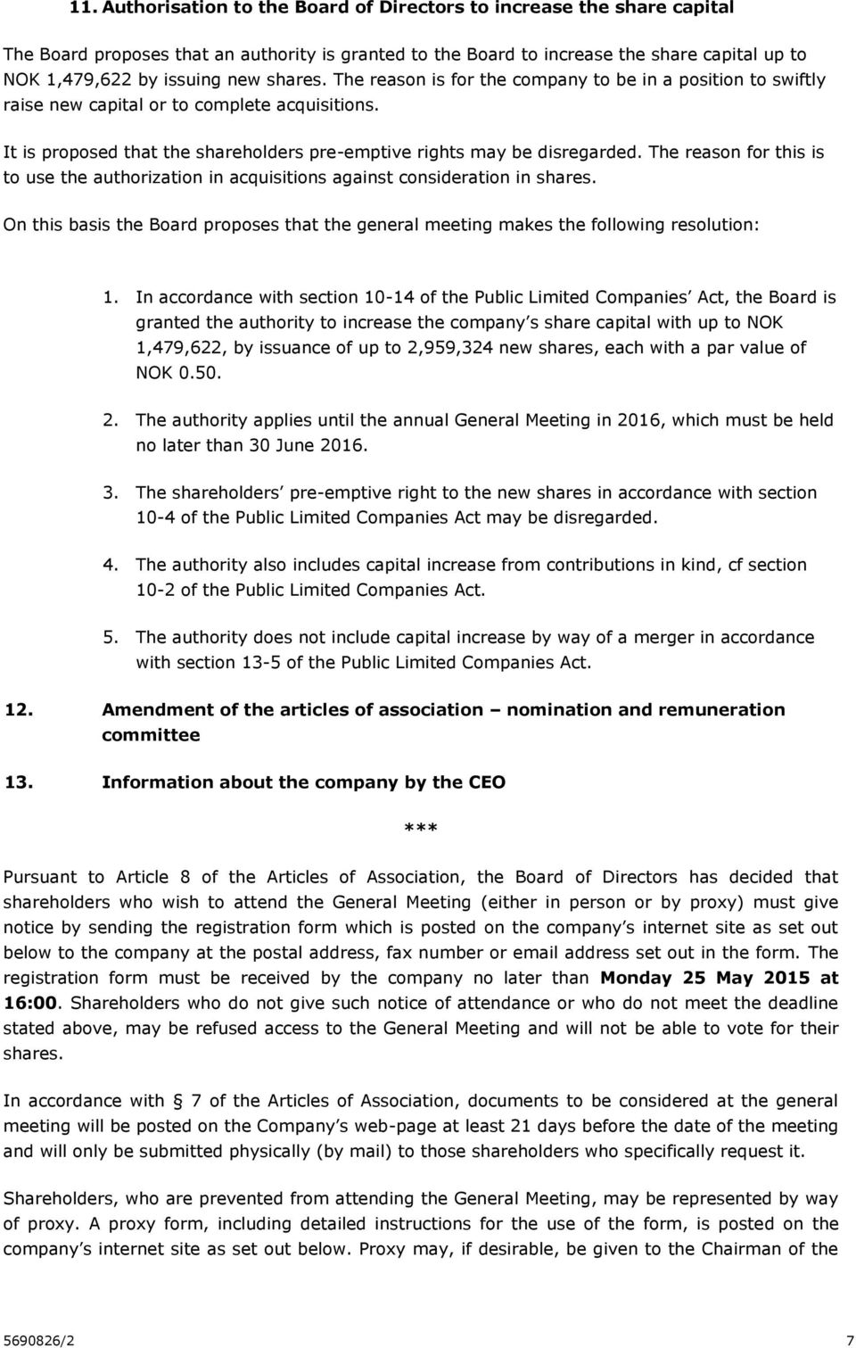 The reason for this is to use the authorization in acquisitions against consideration in shares. On this basis the Board proposes that the general meeting makes the following resolution: 1.