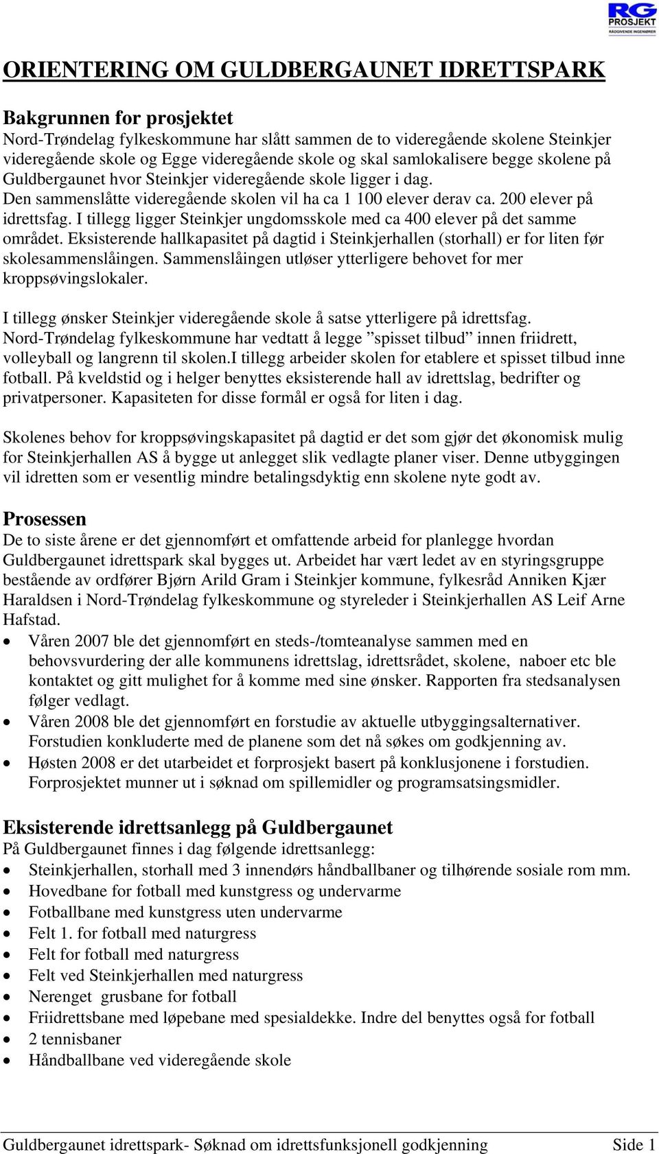 I tillegg ligger Steinkjer ungdomsskole med ca 400 elever på det samme området. Eksisterende hallkapasitet på dagtid i Steinkjerhallen (storhall) er for liten før skolesammenslåingen.