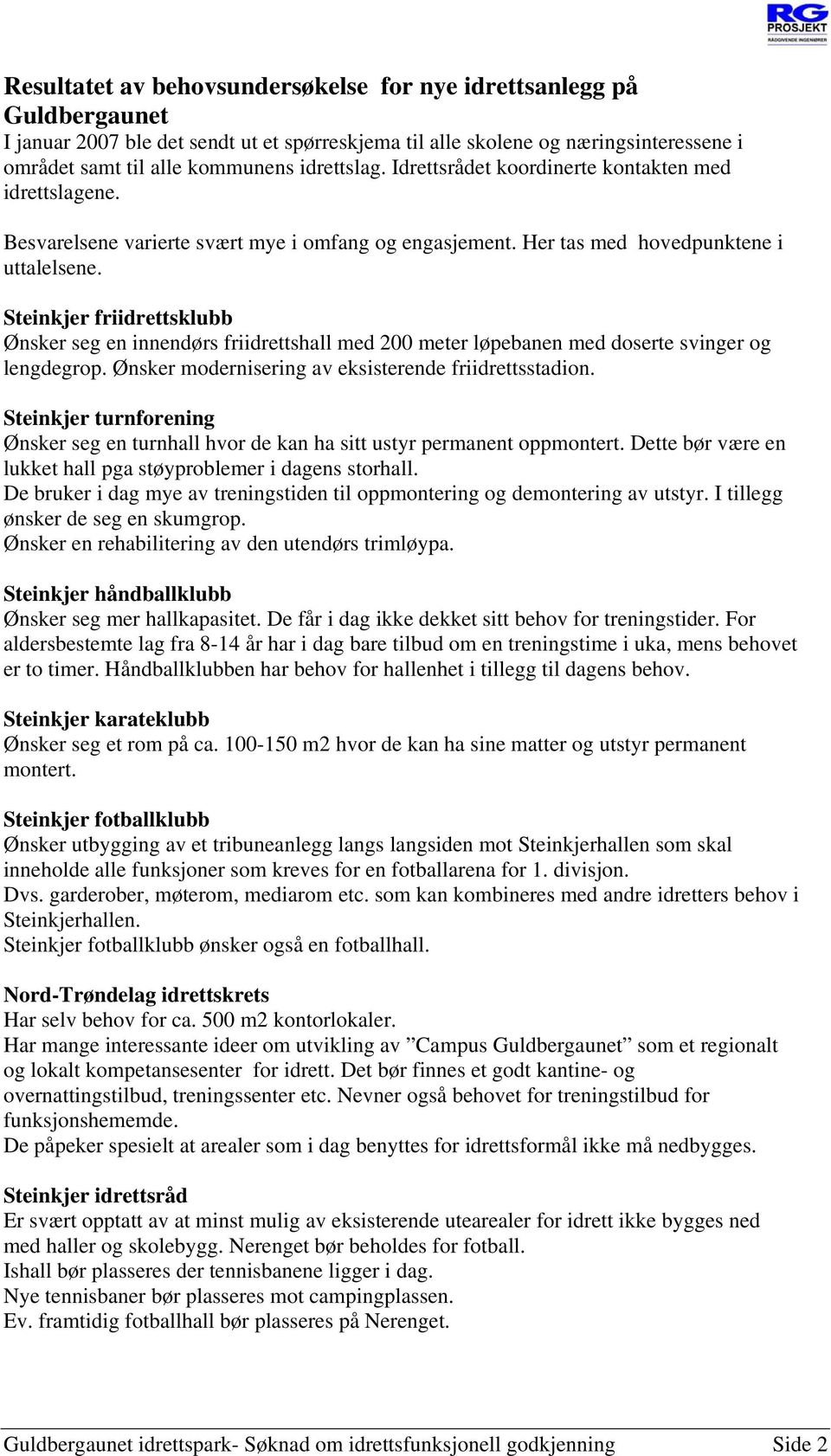 Steinkjer friidrettsklubb Ønsker seg en innendørs friidrettshall med 200 meter løpebanen med doserte svinger og lengdegrop. Ønsker modernisering av eksisterende friidrettsstadion.