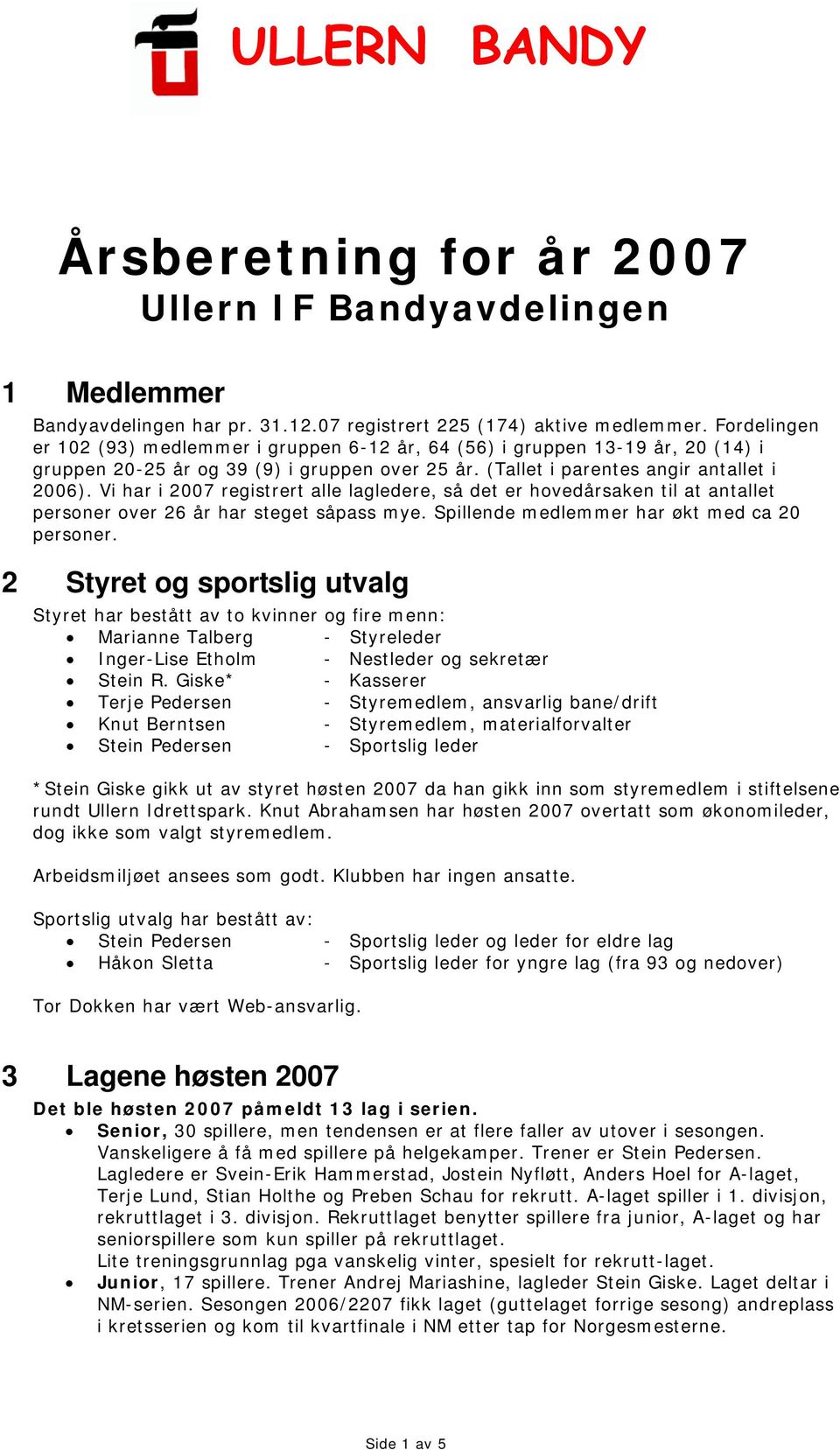 Vi har i 2007 registrert alle lagledere, så det er hovedårsaken til at antallet personer over 26 år har steget såpass mye. Spillende medlemmer har økt med ca 20 personer.