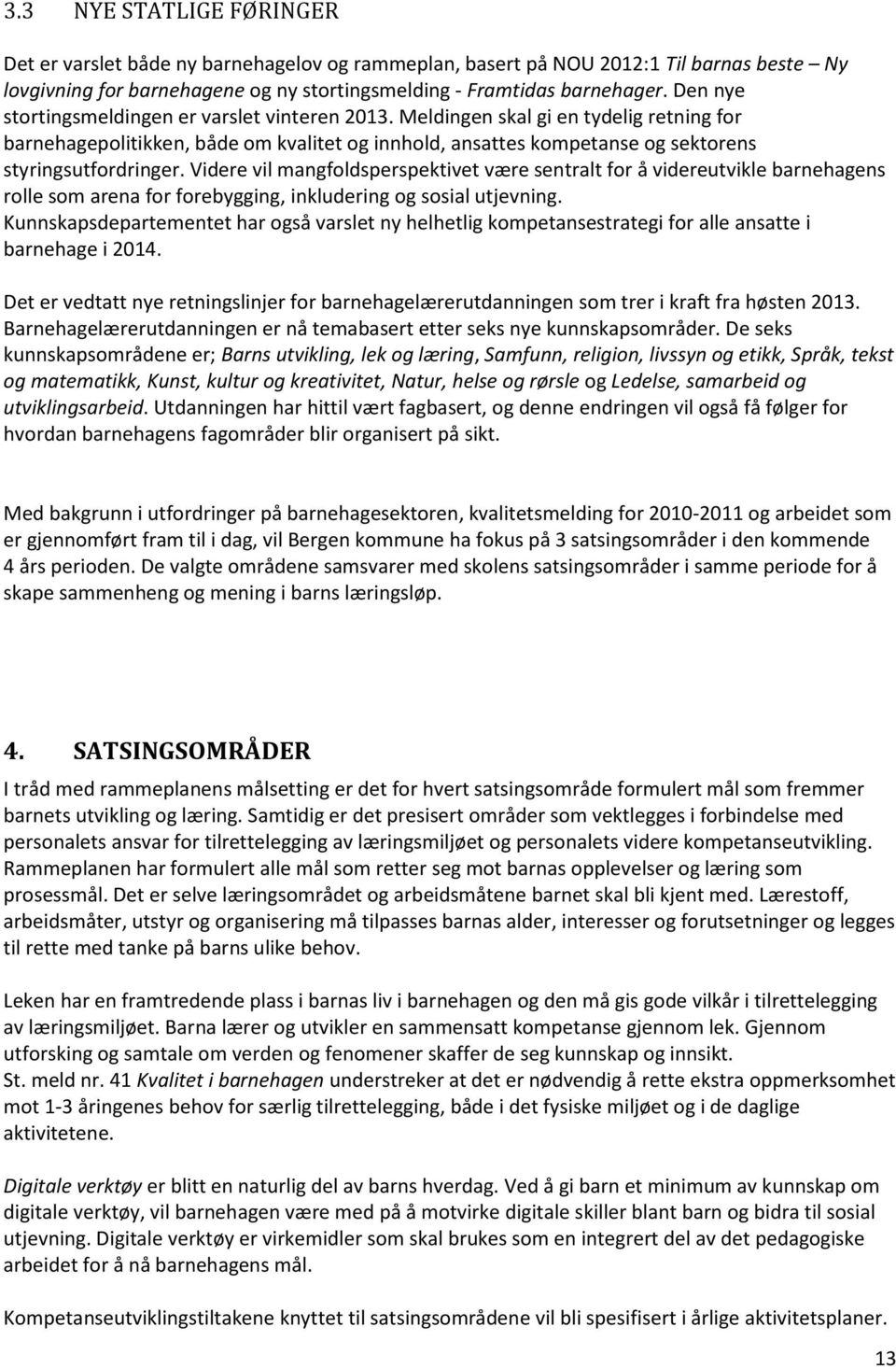 Videre vil mangfoldsperspektivet være sentralt for å videreutvikle barnehagens rolle som arena for forebygging, inkludering og sosial utjevning.