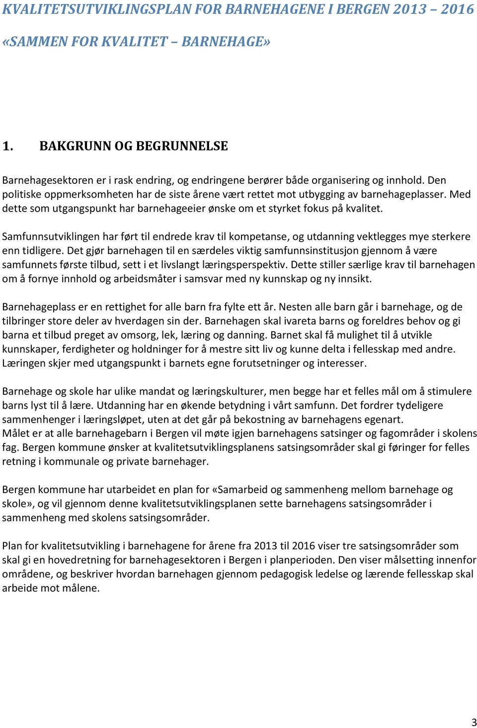 Den politiske oppmerksomheten har de siste årene vært rettet mot utbygging av barnehageplasser. Med dette som utgangspunkt har barnehageeier ønske om et styrket fokus på kvalitet.