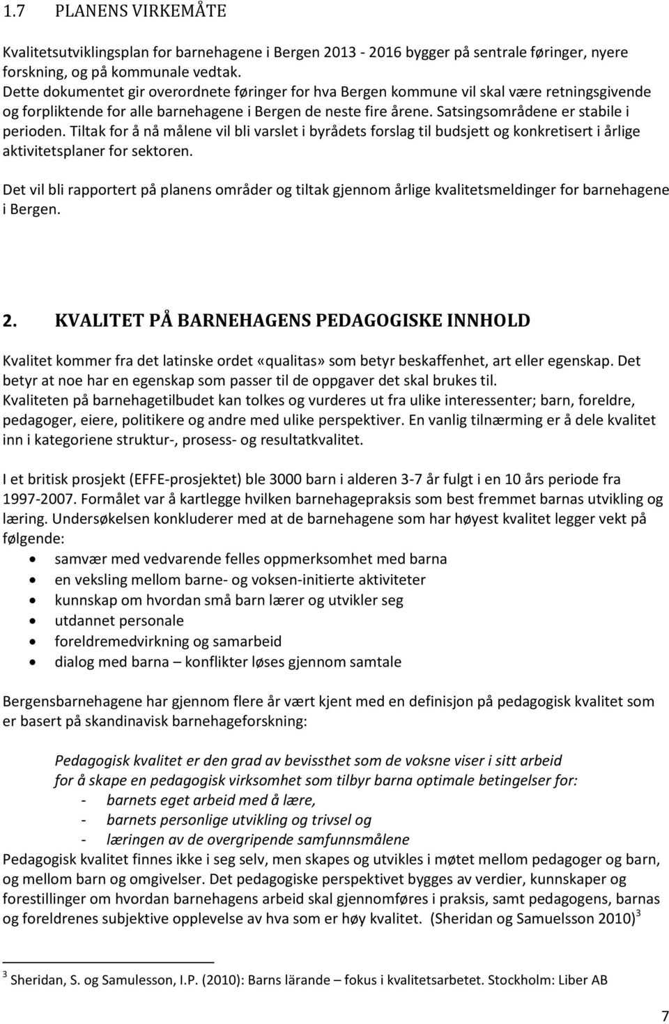 Satsingsområdene er stabile i perioden. Tiltak for å nå målene vil bli varslet i byrådets forslag til budsjett og konkretisert i årlige aktivitetsplaner for sektoren.