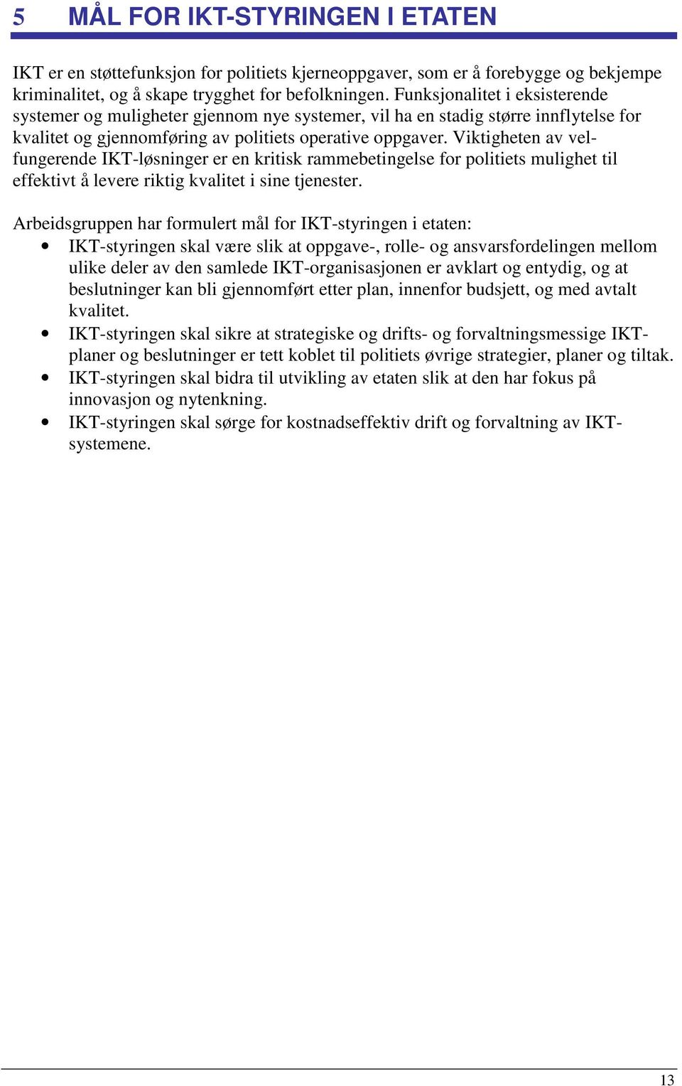 Viktigheten av velfungerende IKT-løsninger er en kritisk rammebetingelse for politiets mulighet til effektivt å levere riktig kvalitet i sine tjenester.