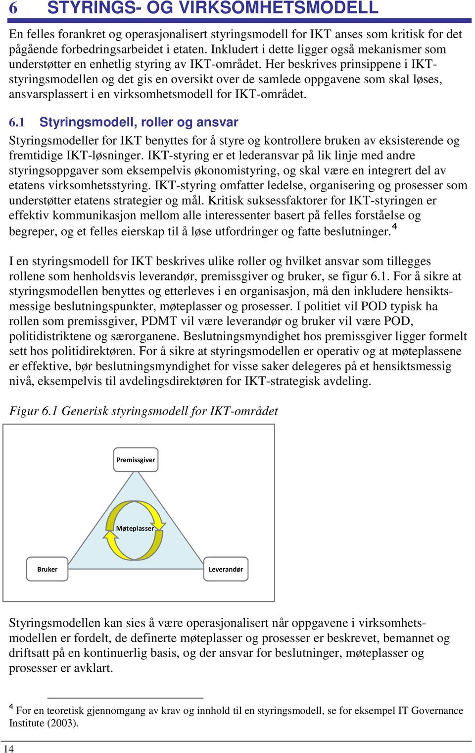 Her beskrives prinsippene i IKTstyringsmodellen og det gis en oversikt over de samlede oppgavene som skal løses, ansvarsplassert i en virksomhetsmodell for IKT-området. 6.