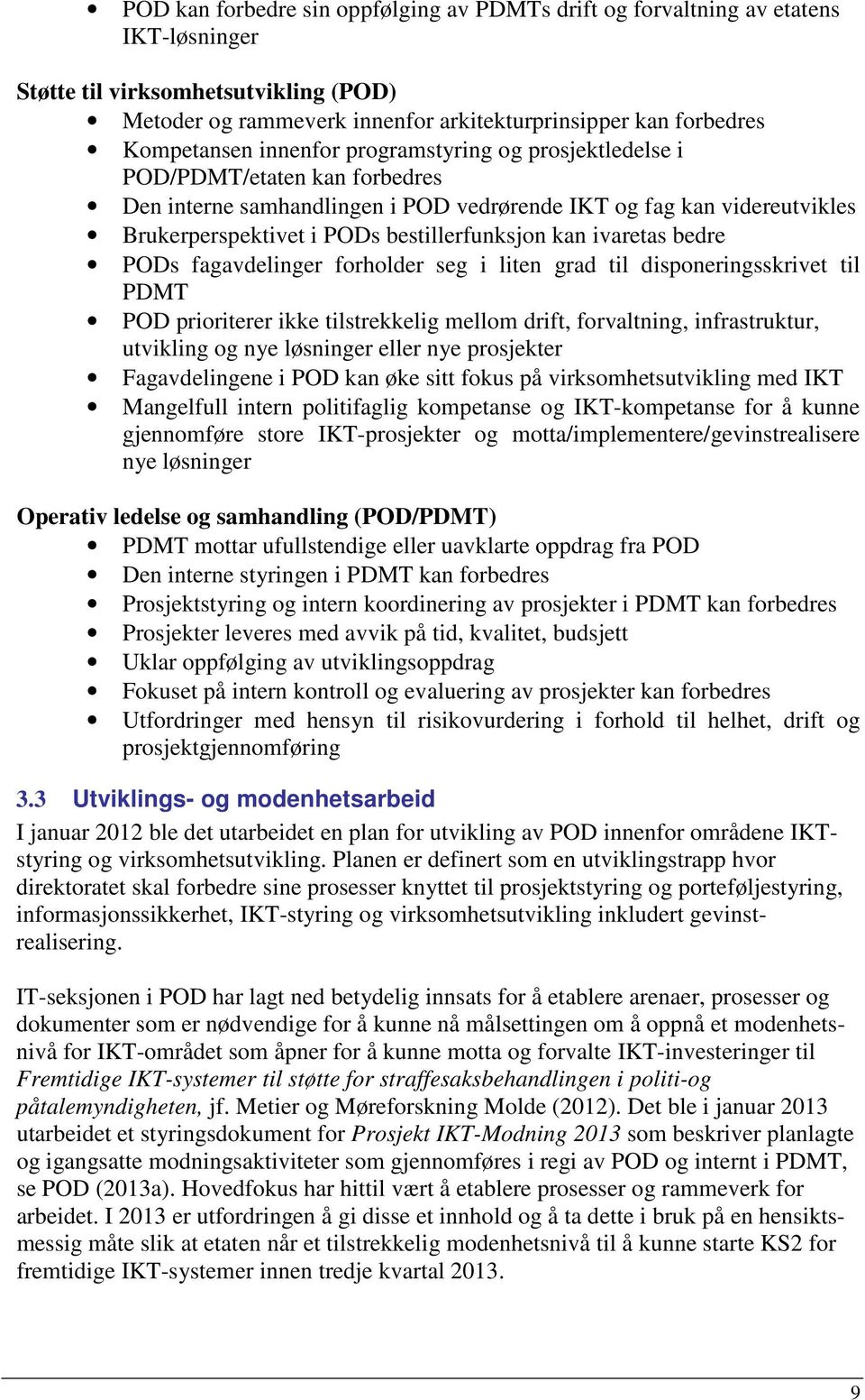 bestillerfunksjon kan ivaretas bedre PODs fagavdelinger forholder seg i liten grad til disponeringsskrivet til PDMT POD prioriterer ikke tilstrekkelig mellom drift, forvaltning, infrastruktur,