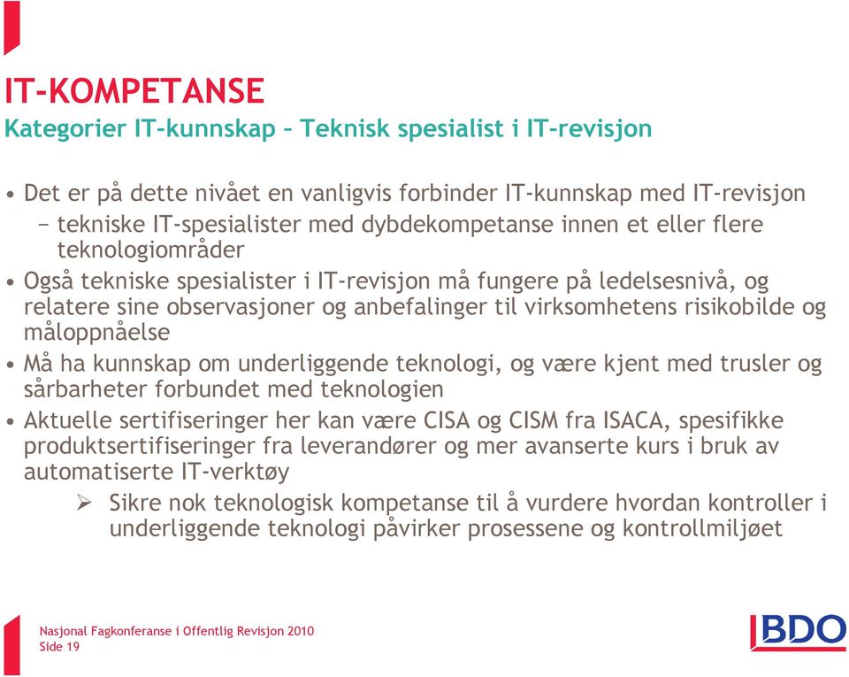 kunnskap om underliggende teknologi, og være kjent med trusler og sårbarheter forbundet med teknologien Aktuelle sertifiseringer her kan være CISA og CISM fra ISACA, spesifikke produktsertifiseringer