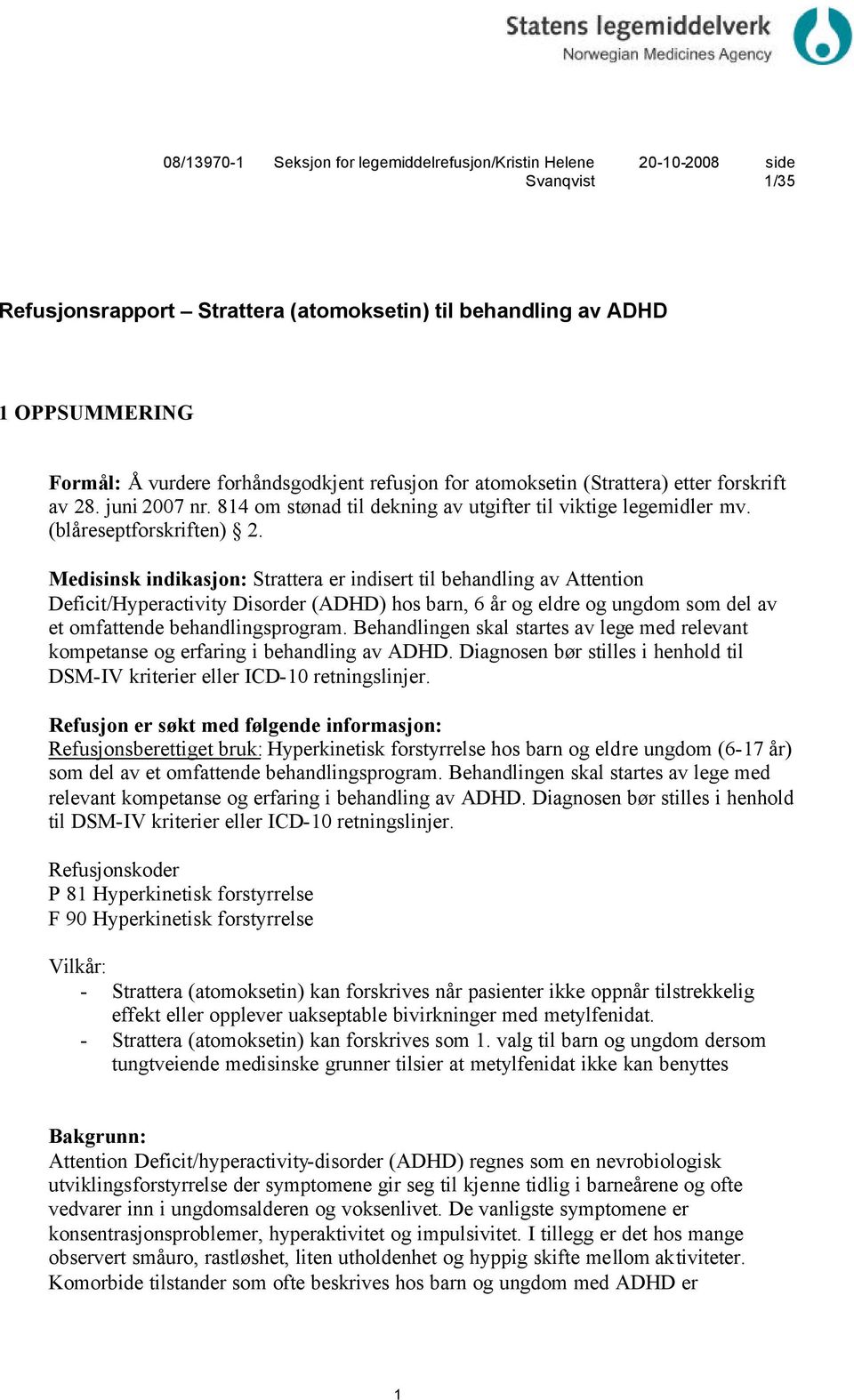 Medisinsk indikasjon: Strattera er indisert til behandling av Attention Deficit/Hyperactivity Disorder (ADHD) hos barn, 6 år og eldre og ungdom som del av et omfattende behandlingsprogram.