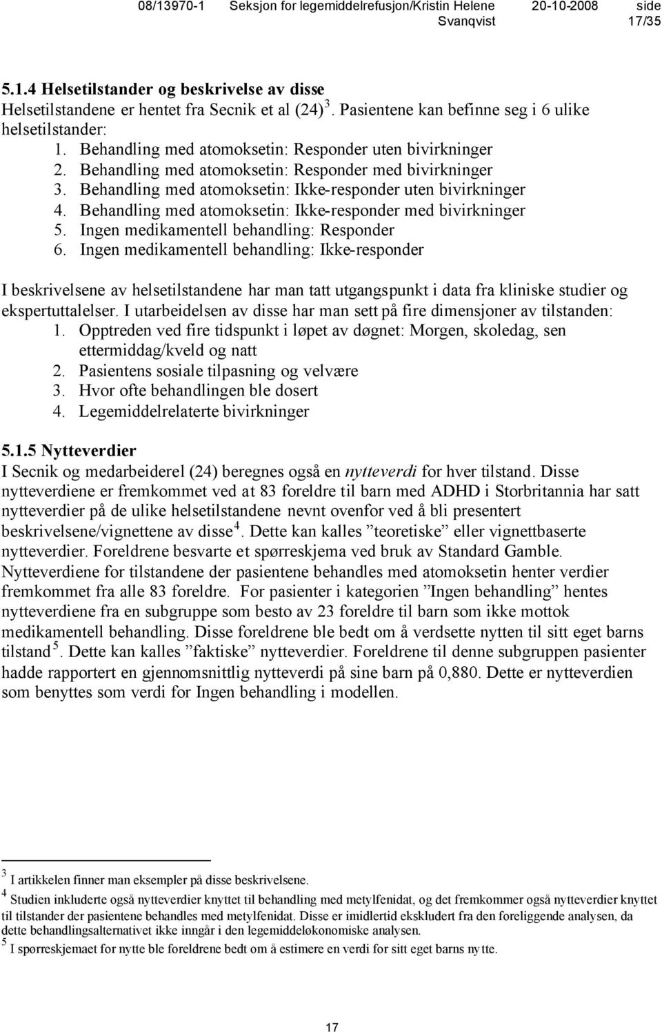 Behandling med atomoksetin: Ikke-responder med bivirkninger 5. Ingen medikamentell behandling: Responder 6.