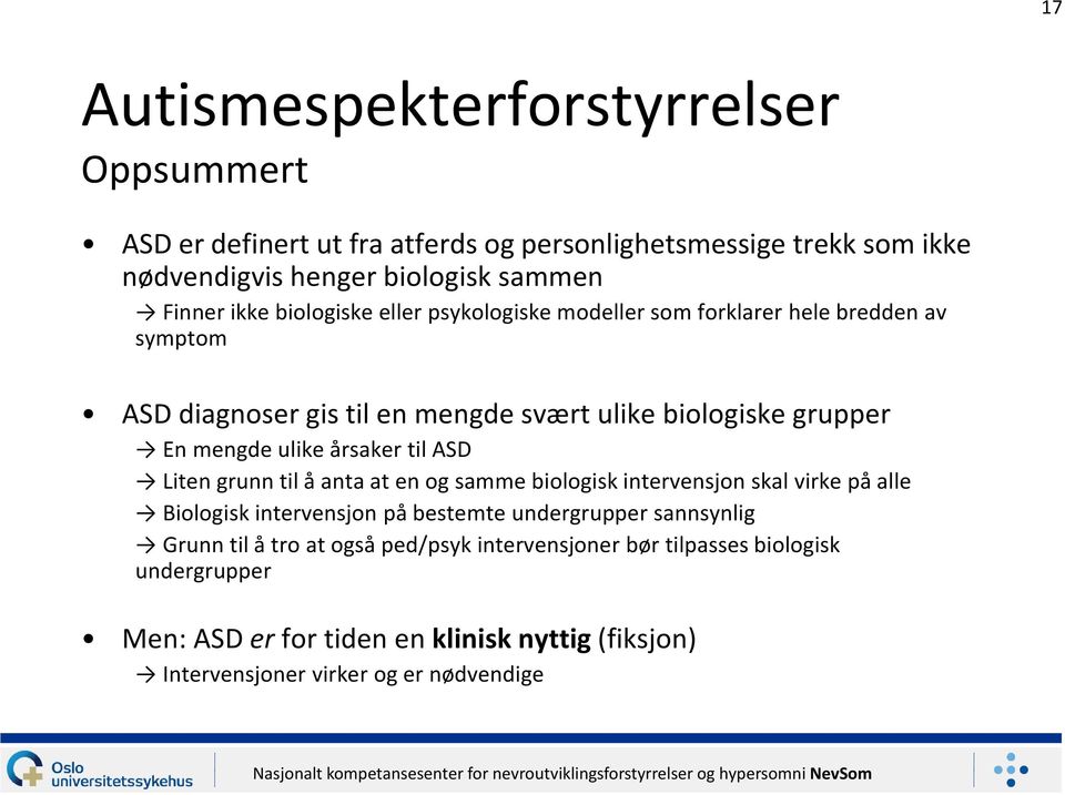 biologisk intervensjon skal virke på alle Biologisk intervensjon på bestemte undergrupper sannsynlig Grunn til å tro at også ped/psyk intervensjoner bør tilpasses biologisk