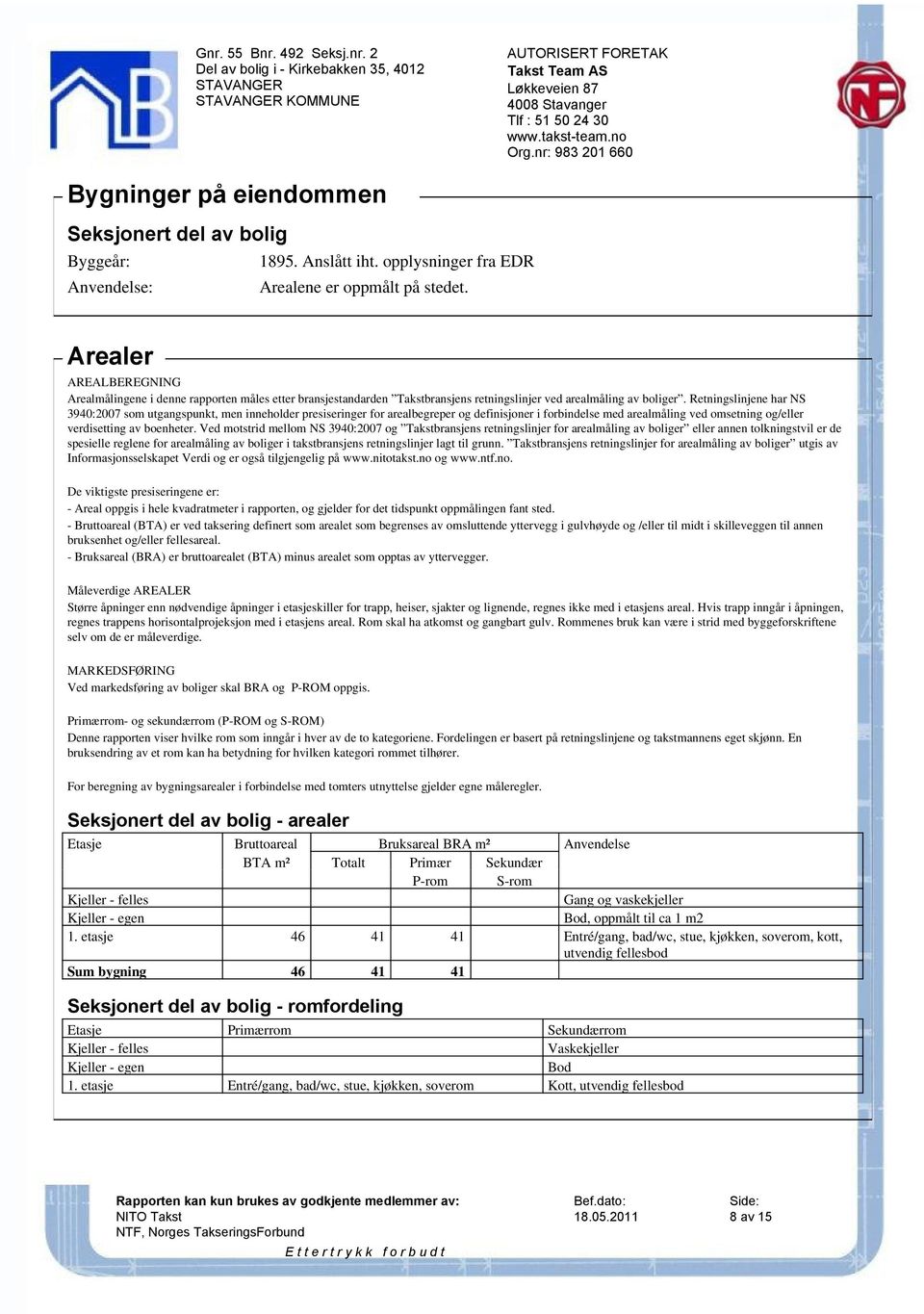 Retningslinjene har NS 3940:2007 som utgangspunkt, men inneholder presiseringer for arealbegreper og definisjoner i forbindelse med arealmåling ved omsetning og/eller verdisetting av boenheter.