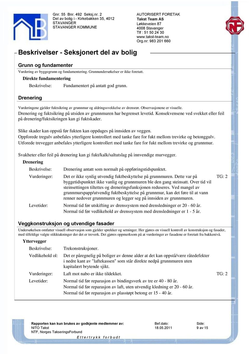 Drenering og fuktsikring på utsiden av grunnmuren har begrenset levetid. Konsekvensene ved svekket eller feil på drenering/fuktsikringen kan gi fuktskader.