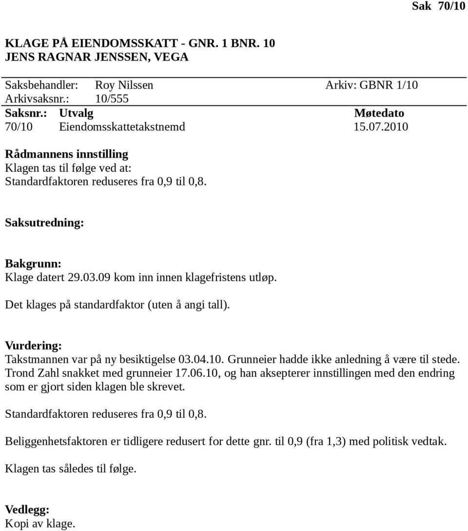 Det klages på standardfaktor (uten å angi tall). Takstmannen var på ny besiktigelse 03.04.10. Grunneier hadde ikke anledning å være til stede.