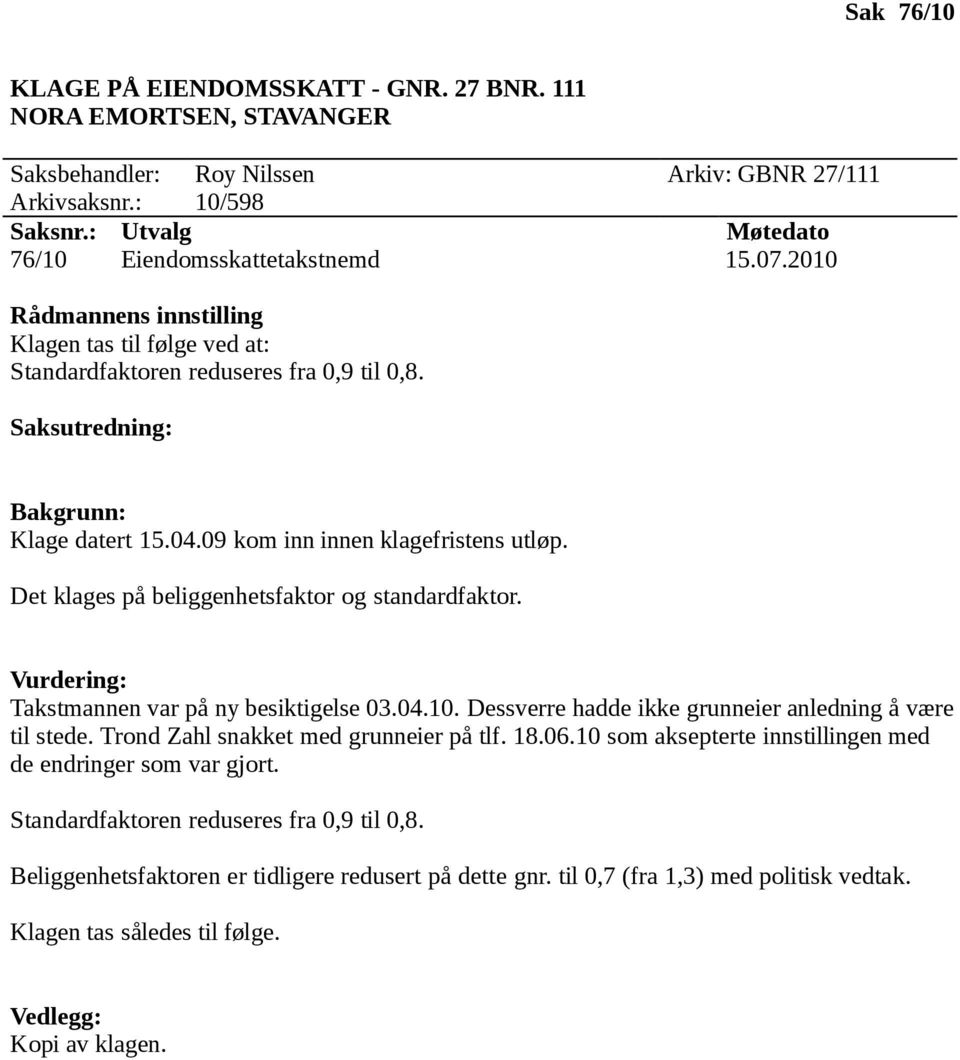 Det klages på beliggenhetsfaktor og standardfaktor. Takstmannen var på ny besiktigelse 03.04.10. Dessverre hadde ikke grunneier anledning å være til stede.