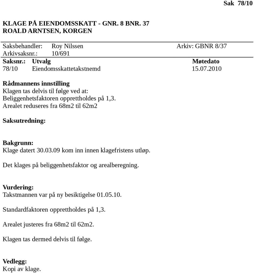 Arealet reduseres fra 68m2 til 62m2 Klage datert 30.03.09 kom inn innen klagefristens utløp.