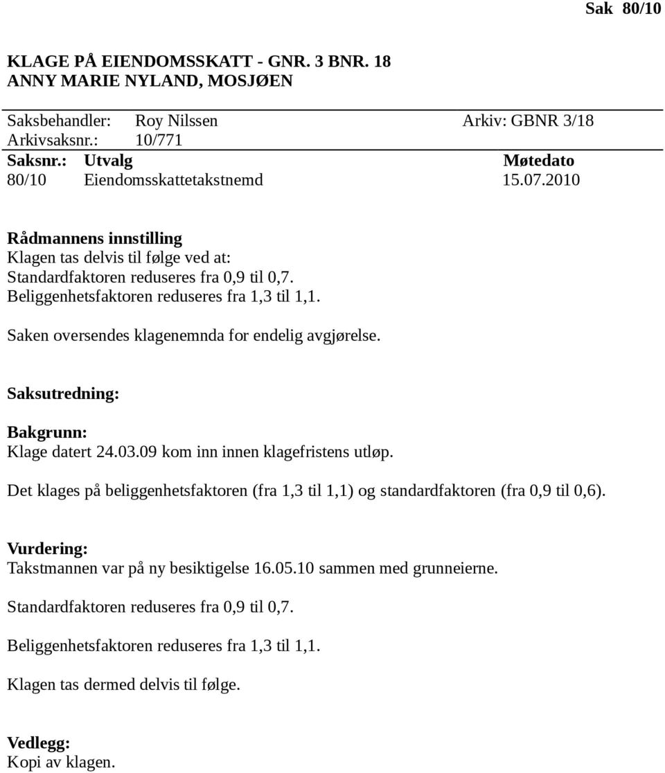 Saken oversendes klagenemnda for endelig avgjørelse. Klage datert 24.03.09 kom inn innen klagefristens utløp.