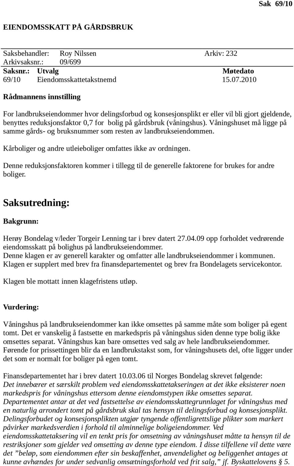 Våningshuset må ligge på samme gårds- og bruksnummer som resten av landbrukseiendommen. Kårboliger og andre utleieboliger omfattes ikke av ordningen.