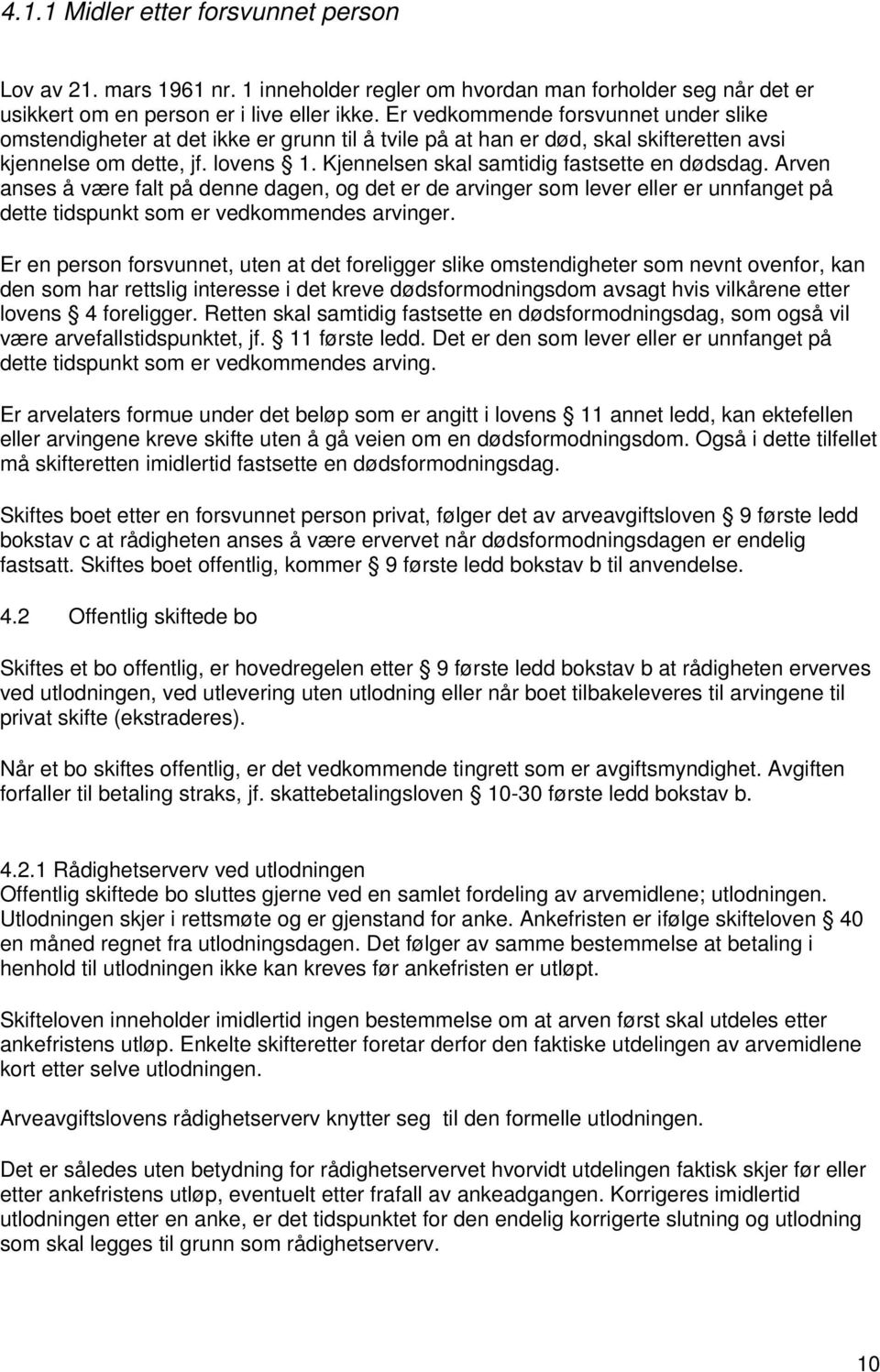 Kjennelsen skal samtidig fastsette en dødsdag. Arven anses å være falt på denne dagen, og det er de arvinger som lever eller er unnfanget på dette tidspunkt som er vedkommendes arvinger.