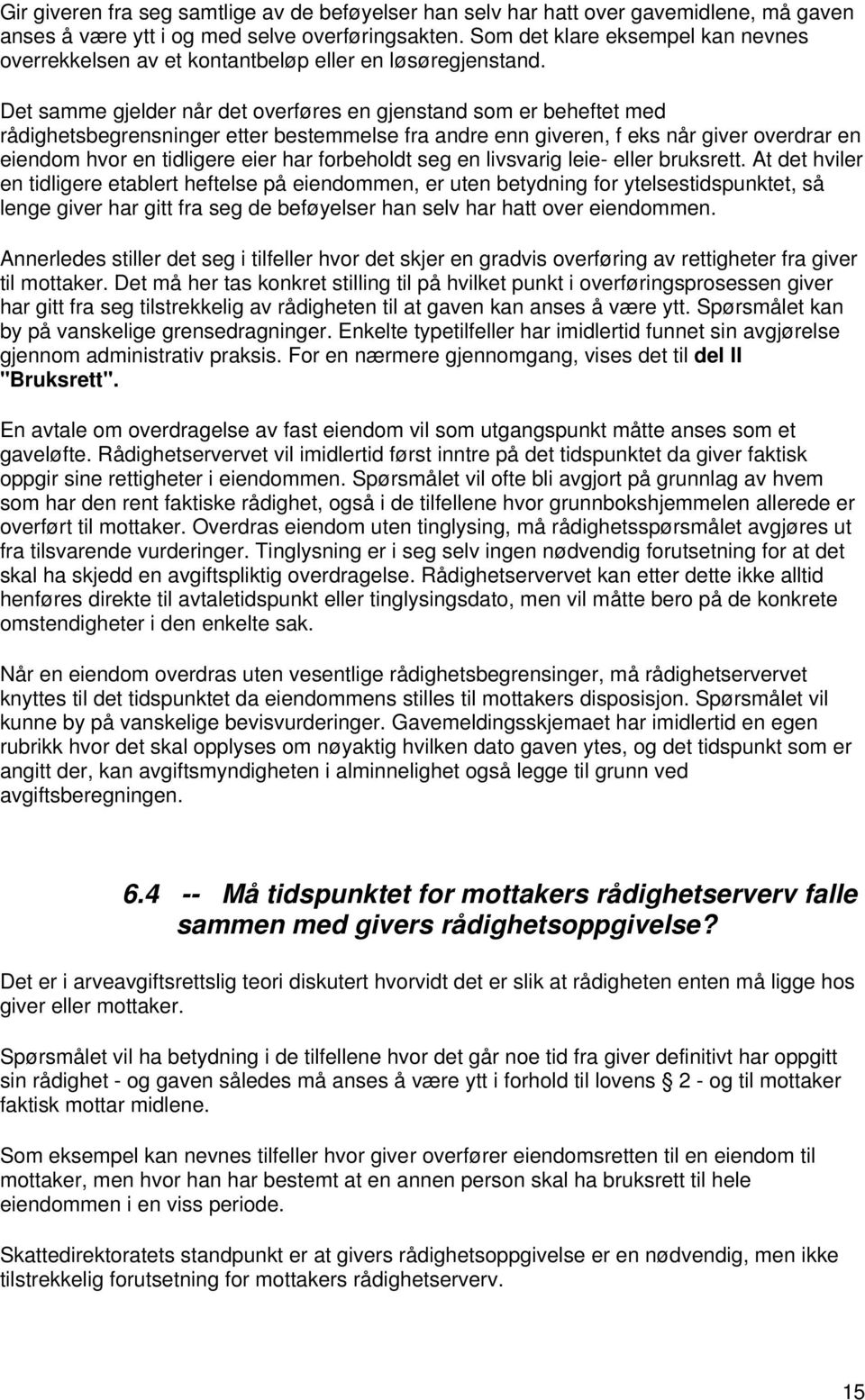 Det samme gjelder når det overføres en gjenstand som er beheftet med rådighetsbegrensninger etter bestemmelse fra andre enn giveren, f eks når giver overdrar en eiendom hvor en tidligere eier har