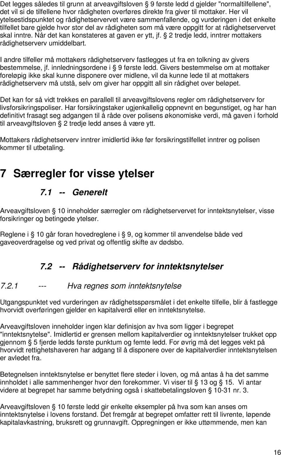 inntre. Når det kan konstateres at gaven er ytt, jf. 2 tredje ledd, inntrer mottakers rådighetserverv umiddelbart.