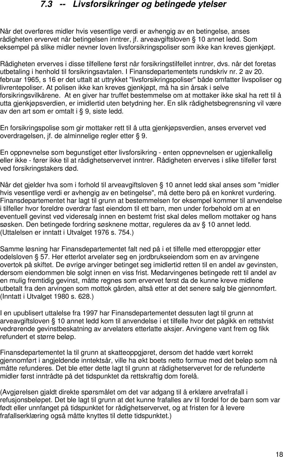 Rådigheten erverves i disse tilfellene først når forsikringstilfellet inntrer, dvs. når det foretas utbetaling i henhold til forsikringsavtalen. I Finansdepartementets rundskriv nr. 2 av 20.