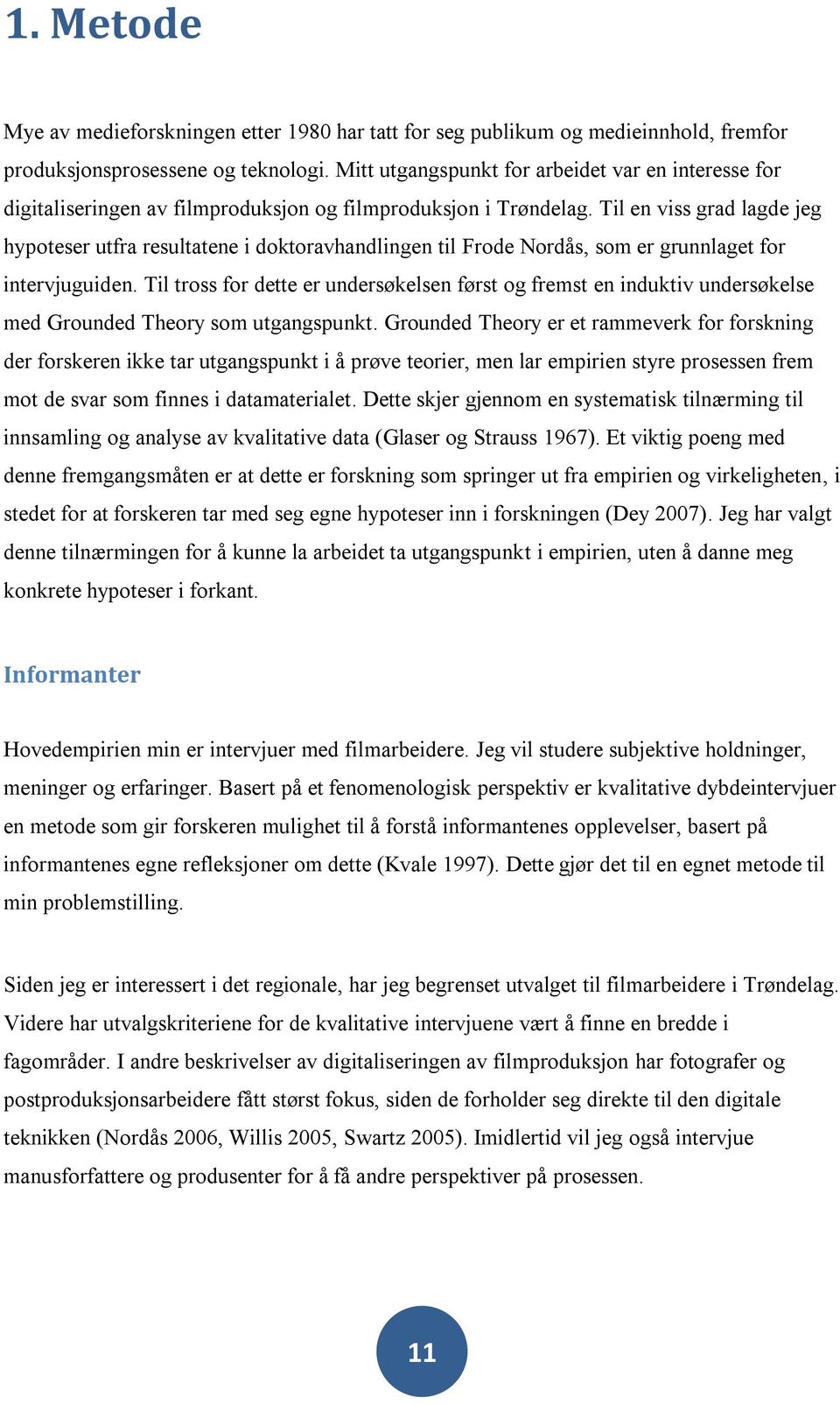 Til en viss grad lagde jeg hypoteser utfra resultatene i doktoravhandlingen til Frode Nordås, som er grunnlaget for intervjuguiden.