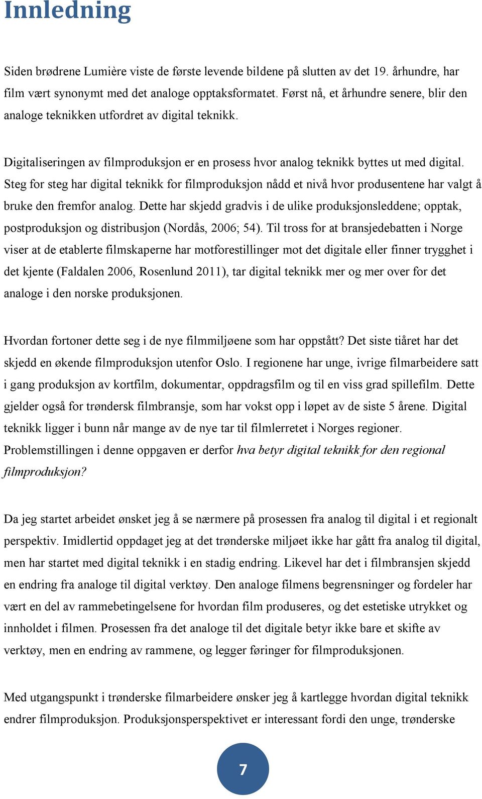 Steg for steg har digital teknikk for filmproduksjon nådd et nivå hvor produsentene har valgt å bruke den fremfor analog.