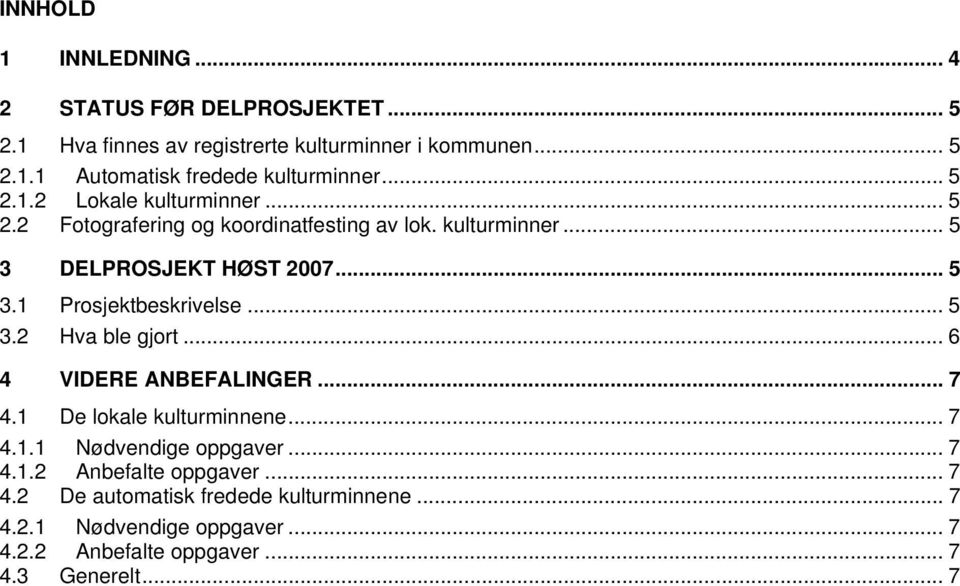 .. 5 3.2 Hva ble gjort... 6 4 VIDERE ANBEFALINGER... 7 4.1 De lokale kulturminnene... 7 4.1.1 Nødvendige oppgaver... 7 4.1.2 Anbefalte oppgaver.