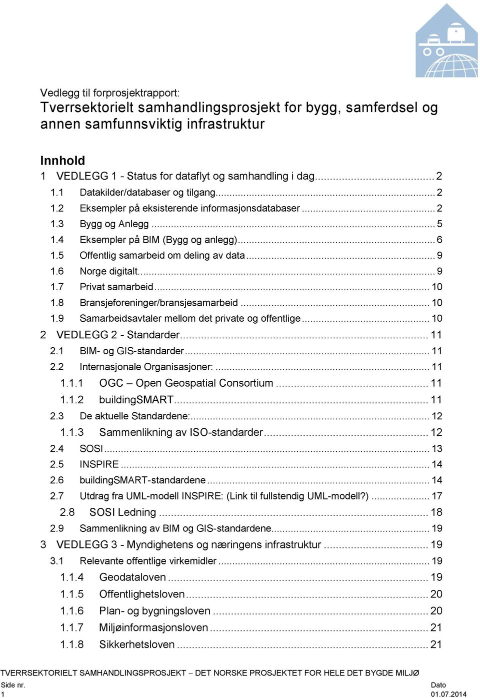 5 Offentlig samarbeid om deling av data... 9 1.6 Norge digitalt... 9 1.7 Privat samarbeid... 10 1.8 Bransjeforeninger/bransjesamarbeid... 10 1.9 Samarbeidsavtaler mellom det private og offentlige.