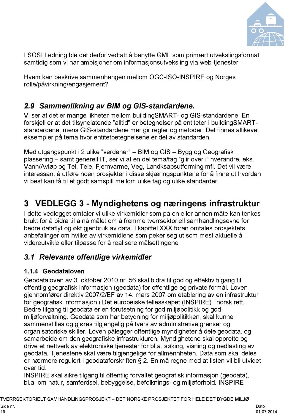 Vi ser at det er mange likheter mellom buildingsmart- og GIS-standardene.