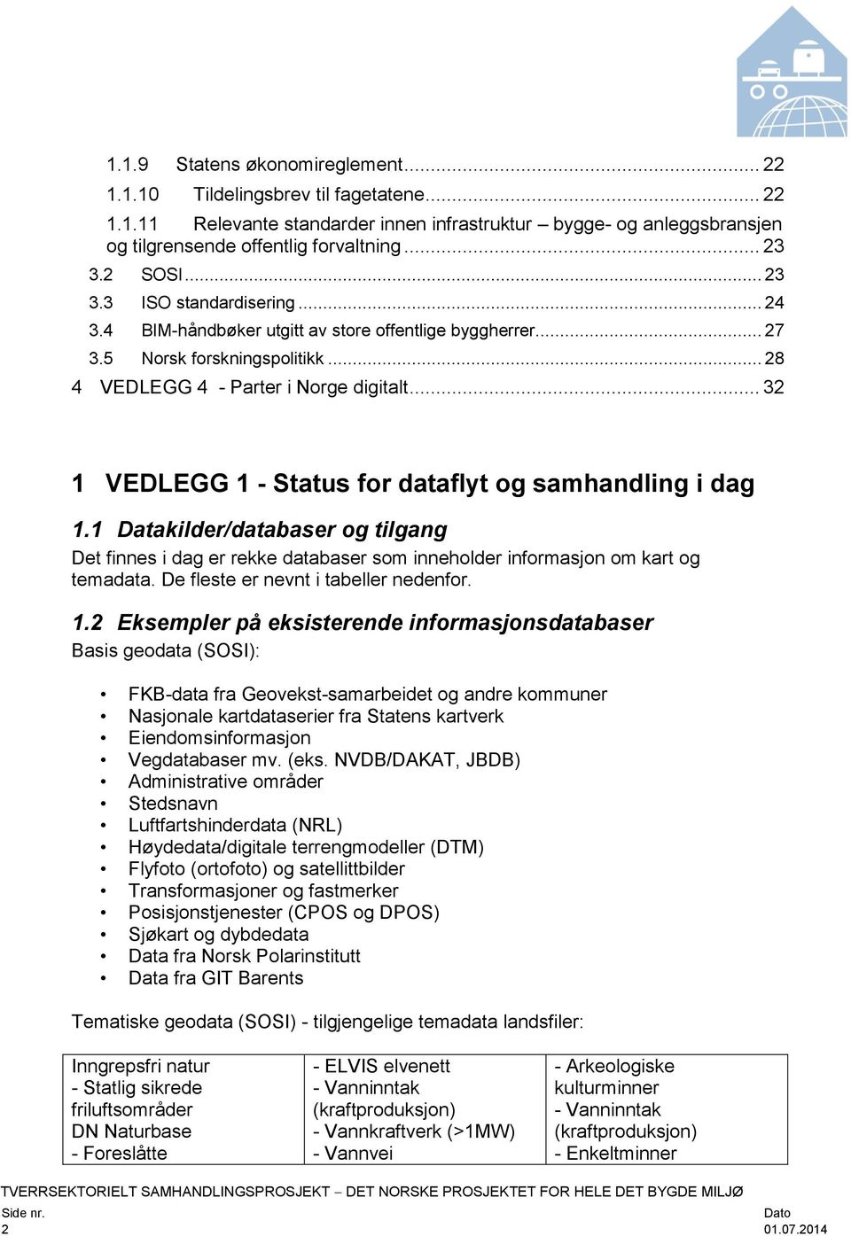 .. 32 1 VEDLEGG 1 - Status for dataflyt og samhandling i dag 1.1 Datakilder/databaser og tilgang Det finnes i dag er rekke databaser som inneholder informasjon om kart og temadata.